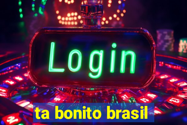 ta bonito brasil